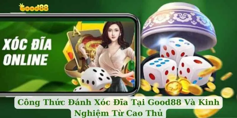 Công Thức Đánh Xóc Đĩa Tại Good88 Và Kinh Nghiệm Từ Cao Thủ