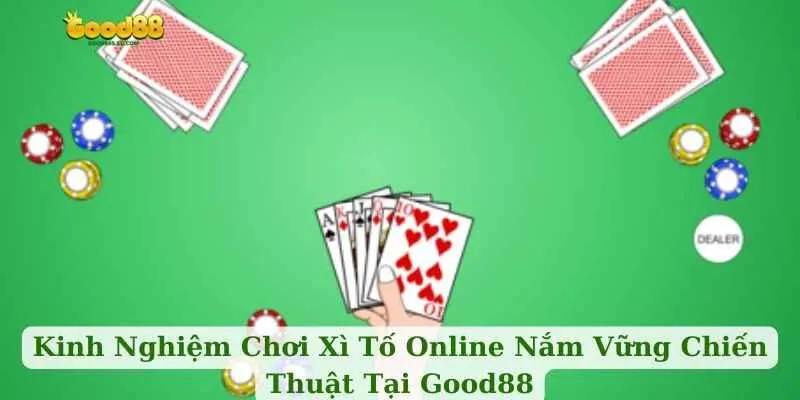 Kinh Nghiệm Chơi Xì Tố Online Nắm Vững Chiến Thuật Tại Good88