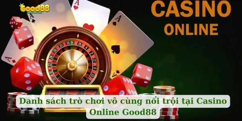 Danh sách trò chơi vô cùng nổi trội tại Casino Online Good88