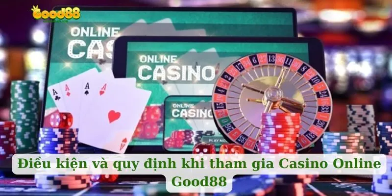 Điều kiện và quy định khi tham gia Casino Online Good88