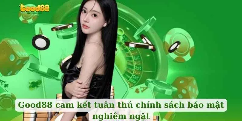 Good88 cam kết tuân thủ chính sách bảo mật nghiêm ngặt