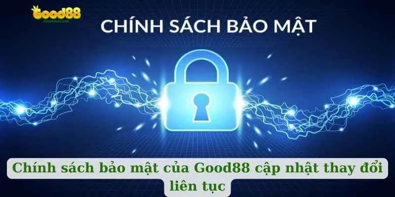Chính sách bảo mật của Good88 cập nhật thay đổi liên tục
