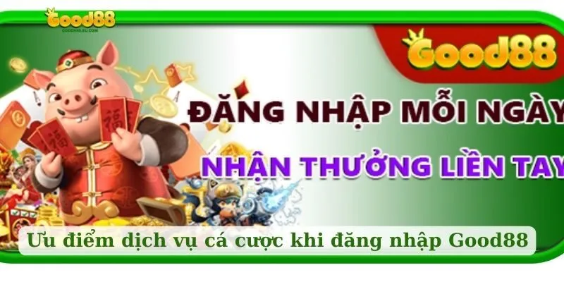 Ưu điểm dịch vụ cá cược khi đăng nhập Good88