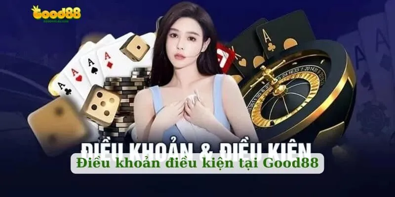 Điều khoản điều kiện có tại Good88