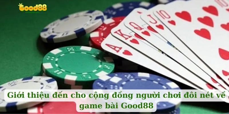 Giới thiệu đến cho cộng đồng người chơi đôi nét về game bài Good88
