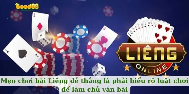 Mẹo chơi bài Liêng dễ thắng là phải hiểu rõ luật chơi để làm chủ ván bài
