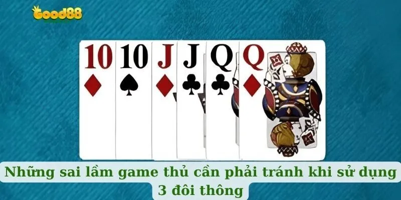 Những sai lầm game thủ cần phải tránh khi sử dụng 3 đôi thông