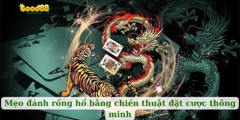 Mẹo đánh rồng hổ bằng chiến thuật đặt cược thông minh