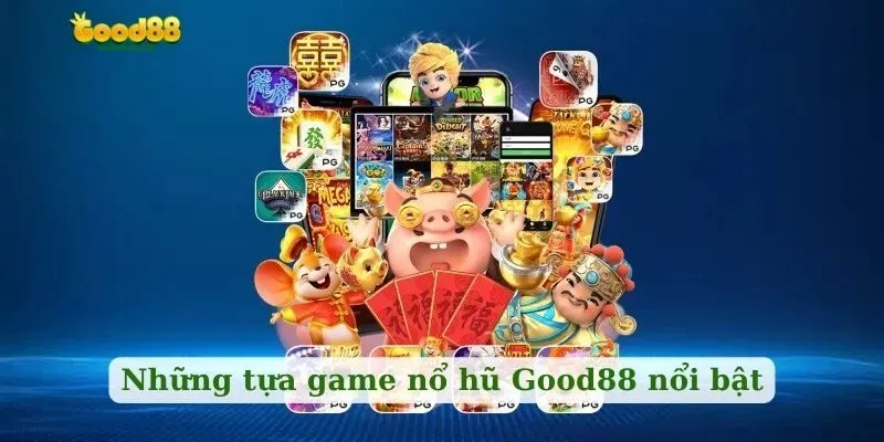 Những tựa game nổ hũ Good88 nổi bật