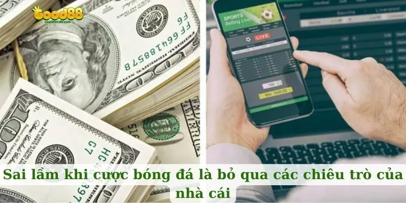 Sai lầm khi cược bóng đá là bỏ qua các chiêu trò của nhà cái