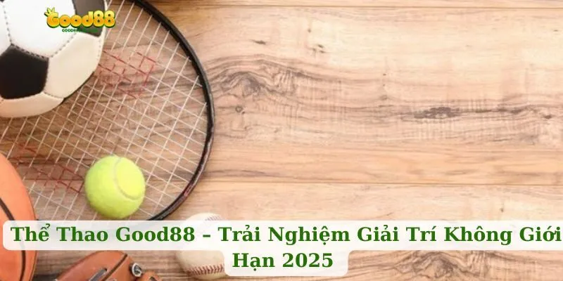 Tổng quan cho anh em bet thủ về nền tảng thể thao Good88 đỉnh cao