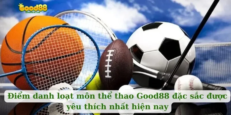 Điểm danh loạt môn thể thao Good88 đặc sắc được yêu thích nhất hiện nay